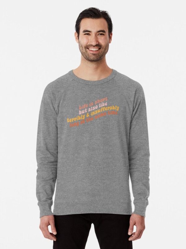 Life is short but also like terribly and insufferably long at the same time Lightweight Sweatshirt